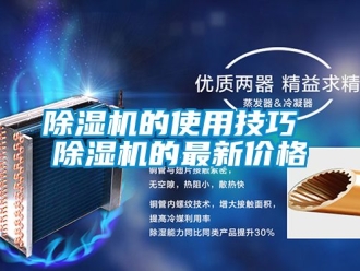 企業(yè)新聞除濕機(jī)的使用技巧 除濕機(jī)的最新價格