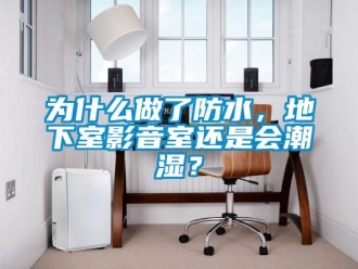 企業新聞為什么做了防水，地下室影音室還是會潮濕？