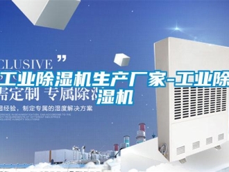 企業(yè)新聞工業(yè)除濕機(jī)生產(chǎn)廠(chǎng)家-工業(yè)除濕機(jī)