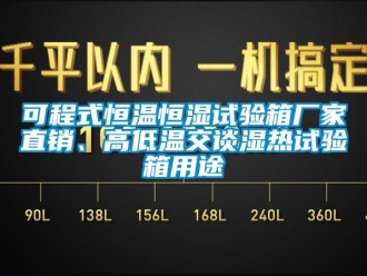 知識百科可程式恒溫恒濕試驗箱廠家直銷、高低溫交談濕熱試驗箱用途