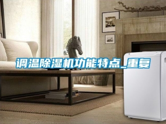 行業(yè)新聞?wù){(diào)溫除濕機(jī)功能特點(diǎn)_重復(fù)