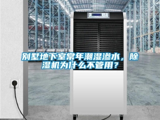 企業新聞別墅地下室常年潮濕滲水，除濕機為什么不管用？