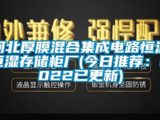 知識(shí)百科河北厚膜混合集成電路恒溫恒濕存儲(chǔ)柜廠(今日推薦：2022已更新)