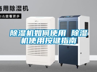 行業(yè)新聞除濕機(jī)如何使用 除濕機(jī)使用按鍵指南