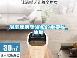 行業新聞浴室使用除濕機的重要性_重復