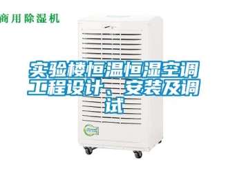 知識百科實(shí)驗(yàn)樓恒溫恒濕空調(diào)工程設(shè)計(jì)、安裝及調(diào)試