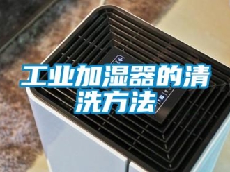 企業(yè)新聞工業(yè)加濕器的清洗方法
