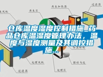 企業新聞倉庫溫度濕度控制措施_藥品倉庫溫濕度管理辦法，溫度與濕度測量及其調控措施...
