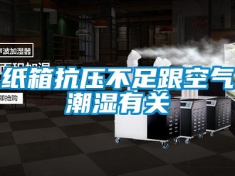 知識(shí)百科紙箱抗壓不足跟空氣潮濕有關(guān)