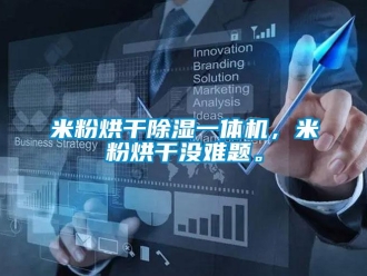 行業(yè)新聞米粉烘干除濕一體機(jī)，米粉烘干沒難題。