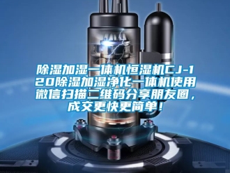 知識(shí)百科除濕加濕一體機(jī)恒濕機(jī)CJ-120除濕加濕凈化一體機(jī)使用微信掃描二維碼分享朋友圈，成交更快更簡(jiǎn)單！
