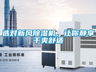 知識(shí)百科選對(duì)新風(fēng)除濕機(jī)，讓你靜享干爽舒適