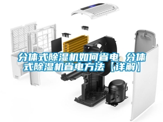 行業新聞分體式除濕機如何省電 分體式除濕機省電方法【詳解】