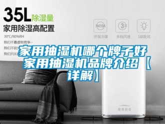 企業(yè)新聞家用抽濕機(jī)哪個(gè)牌子好 家用抽濕機(jī)品牌介紹【詳解】