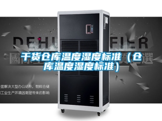 企業新聞干貨倉庫溫度濕度標準（倉庫溫度濕度標準）