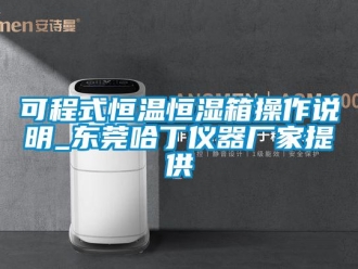 知識百科可程式恒溫恒濕箱操作說明_東莞哈丁儀器廠家提供