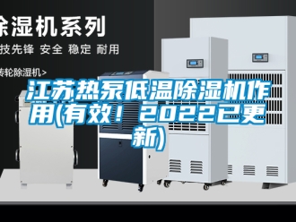 行業(yè)新聞江蘇熱泵低溫除濕機作用(有效！2022已更新)
