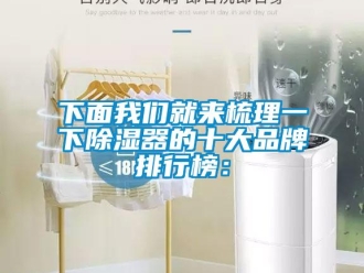 行業新聞下面我們就來梳理一下除濕器的十大品牌排行榜：