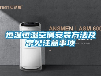 知識百科恒溫恒濕空調(diào)安裝方法及常見注意事項