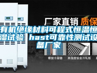 知識百科有機絕緣材料可程式恒溫恒濕試驗 hast可靠性測試設備廠家