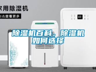 企業(yè)新聞除濕機百科，除濕機如何選擇
