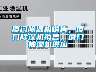 行業(yè)新聞廈門除濕機銷售，廈門除濕機銷售，廈門抽濕機供應(yīng)