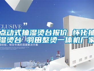 企業新聞點動式抽濕燙臺報價 懷化抽濕燙臺 羽田整燙一體機廠家