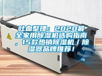企業(yè)新聞吐血整理：2020最全家用除濕機(jī)選購(gòu)指南，15款熱銷除濕機(jī)／除濕器品牌推薦！