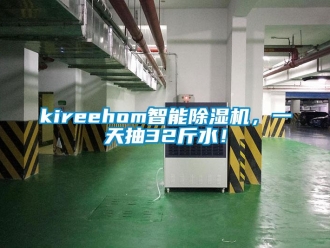 企業(yè)新聞kireehom智能除濕機(jī)，一天抽32斤水！