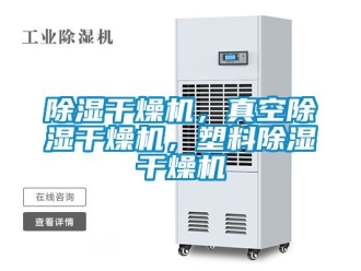 企業(yè)新聞除濕干燥機，真空除濕干燥機，塑料除濕干燥機