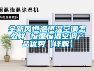 知識百科全新風恒溫恒濕空調怎么樣 恒溫恒濕空調產品優勢【詳解】