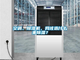 行業新聞空調、除濕機，我該選什么來除濕？