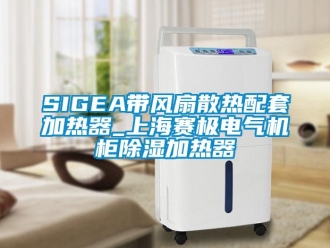 企業(yè)新聞SIGEA帶風(fēng)扇散熱配套加熱器_上海賽極電氣機(jī)柜除濕加熱器