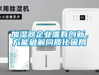行業新聞加濕器企業唯有創新，方能破解同質化困局