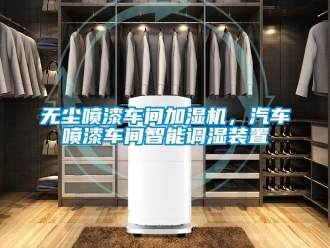 知識(shí)百科無塵噴漆車間加濕機(jī)，汽車噴漆車間智能調(diào)濕裝置