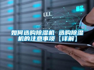 行業(yè)新聞如何選購除濕機 選購除濕機的注意事項【詳解】