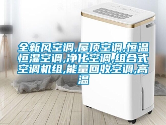 知識百科全新風空調,屋頂空調,恒溫恒濕空調,凈化空調,組合式空調機組,能量回收空調,高溫