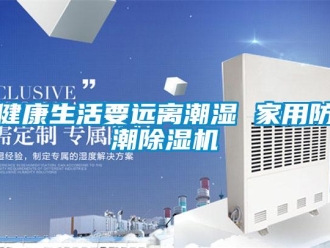 行業新聞健康生活要遠離潮濕 家用防潮除濕機