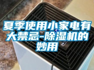 知識百科夏季使用小家電有大禁忌-除濕機(jī)的妙用