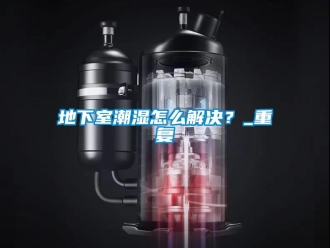 企業新聞地下室潮濕怎么解決？_重復