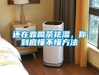 行業新聞還在靠喝茶祛濕，你到底懂不懂方法