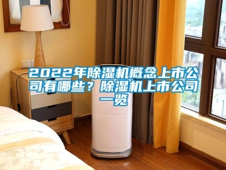 企業新聞2022年除濕機概念上市公司有哪些？除濕機上市公司一覽