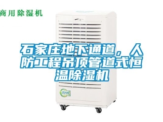 知識百科石家莊地下通道，人防工程吊頂管道式恒溫除濕機