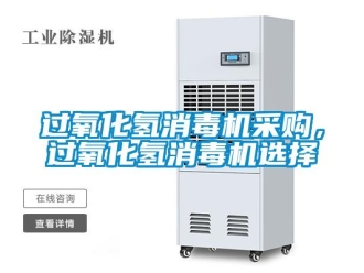 行業(yè)新聞過氧化氫消毒機采購，過氧化氫消毒機選擇