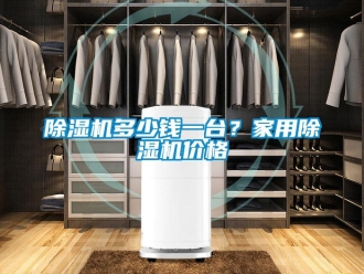 企業新聞除濕機多少錢一臺？家用除濕機價格