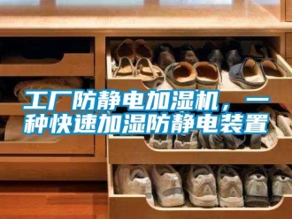 企業新聞工廠防靜電加濕機，一種快速加濕防靜電裝置