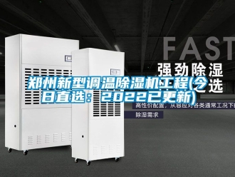 行業(yè)新聞鄭州新型調(diào)溫除濕機(jī)工程(今日直選：2022已更新)