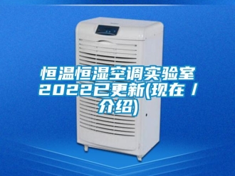 知識百科恒溫恒濕空調(diào)實驗室2022已更新(現(xiàn)在／介紹)