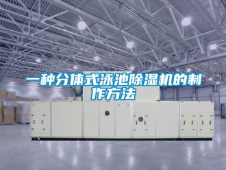 行業新聞一種分體式泳池除濕機的制作方法
