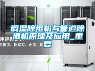 行業(yè)新聞?wù){(diào)溫除濕機(jī)與管道除濕機(jī)原理及應(yīng)用_重復(fù)